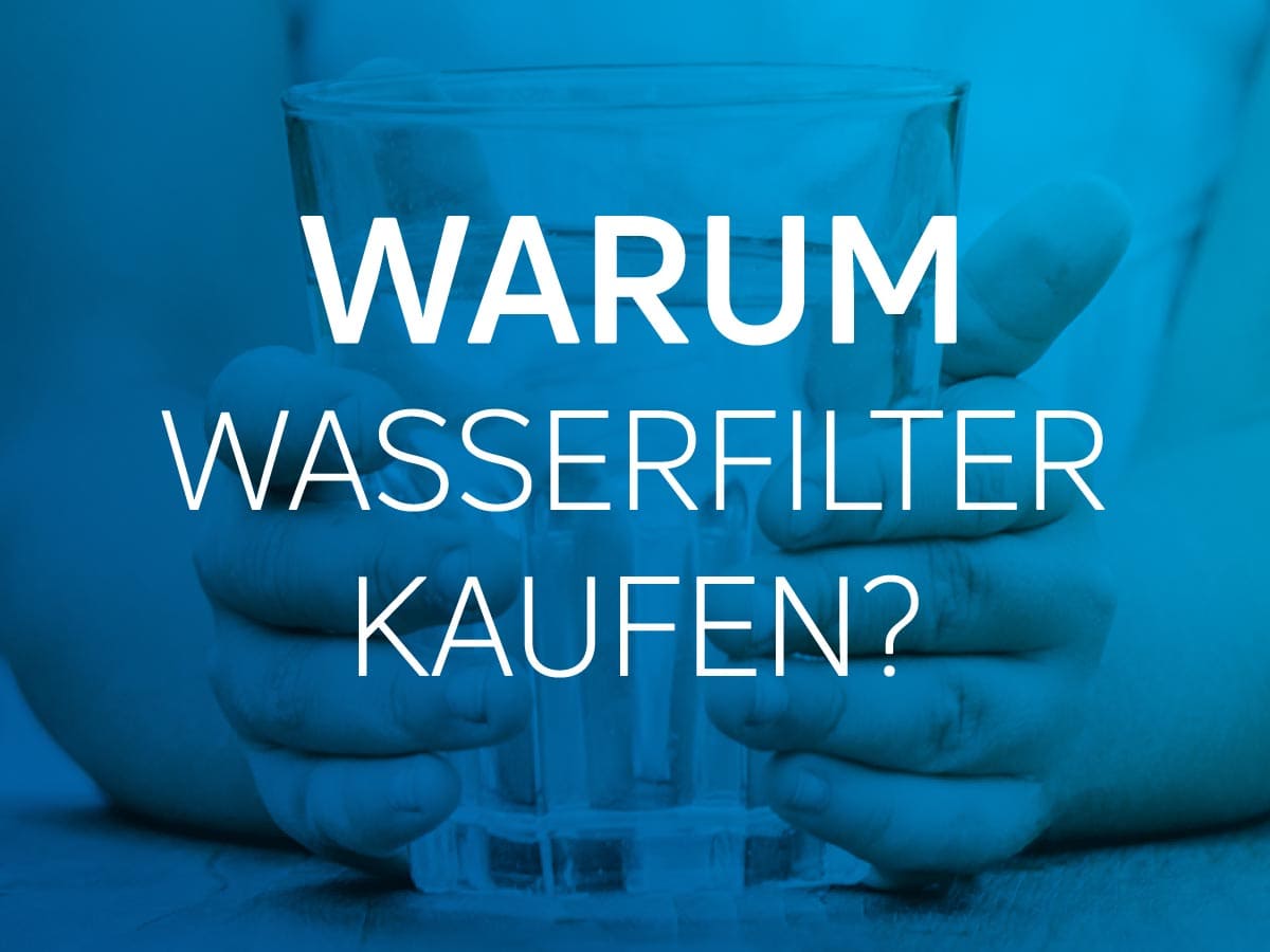 Warum Wasserfilter kaufen? - Blog Artikel von AQUASAFE
