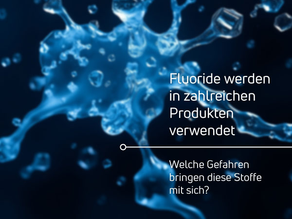 Fluoride sind in zahlreichen Alltagsprodukten