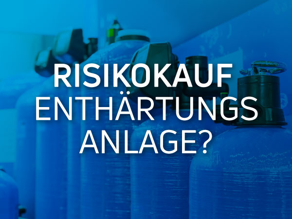 Risikokauf Enthärtungsanlage? Worauf Sie achten sollten